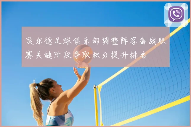 莫尔德足球俱乐部调整阵容备战联赛关键阶段争取积分提升排名