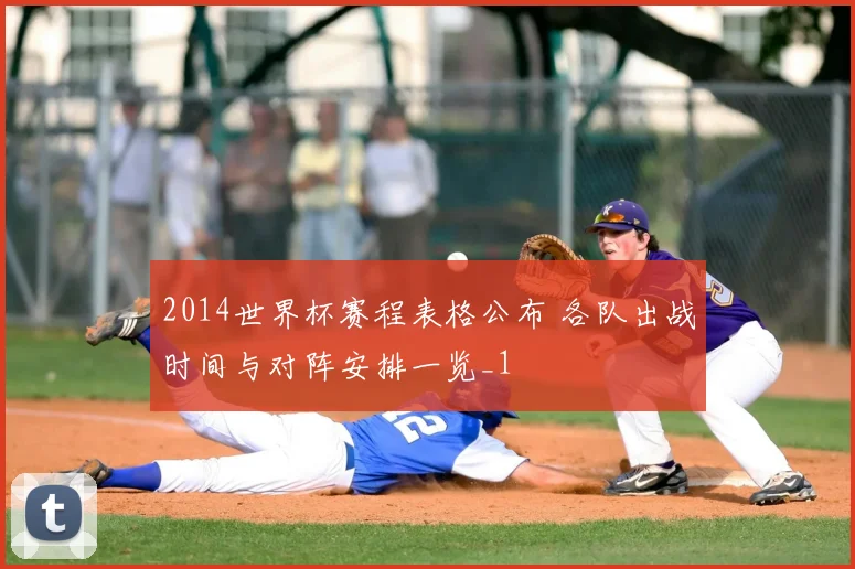 2014世界杯赛程表格公布 各队出战时间与对阵安排一览_1