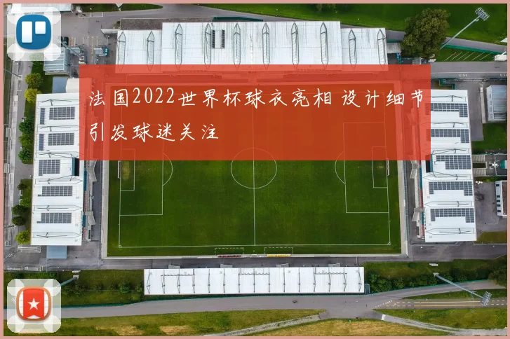 法国2022世界杯球衣亮相 设计细节引发球迷关注
