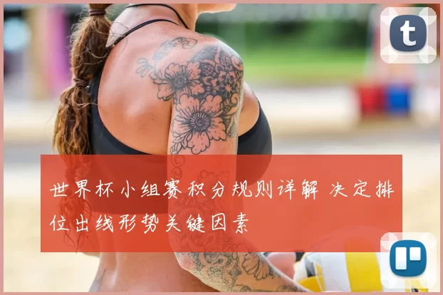 世界杯小组赛积分规则详解 决定排位出线形势关键因素