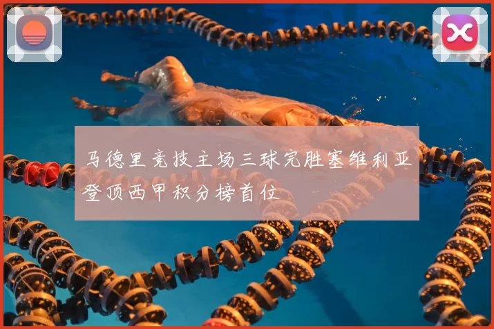 马德里竞技主场三球完胜塞维利亚登顶西甲积分榜首位