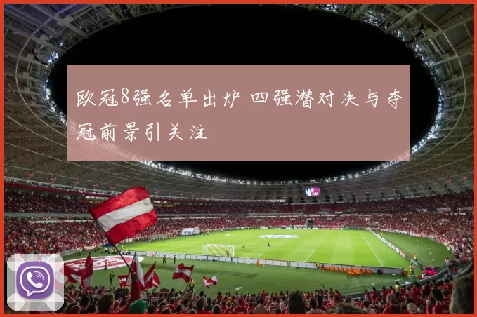 欧冠8强名单出炉 四强潜对决与夺冠前景引关注