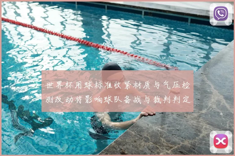 世界杯用球标准收紧材质与气压检测改动将影响球队备战与裁判判定