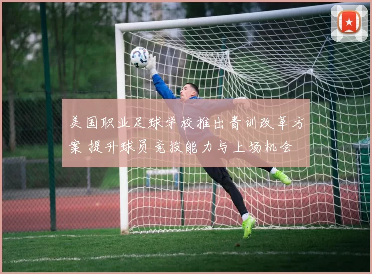 美国职业足球学校推出青训改革方案 提升球员竞技能力与上场机会