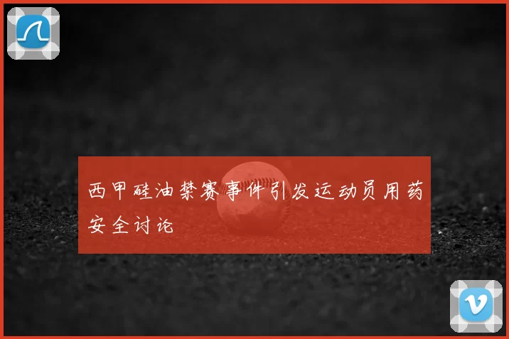 西甲硅油禁赛事件引发运动员用药安全讨论