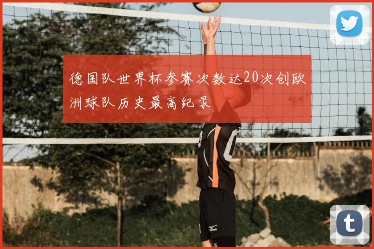 德国队世界杯参赛次数达20次创欧洲球队历史最高纪录