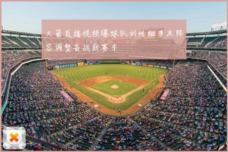 火箭直播视频曝球队训练细节及阵容调整备战新赛季