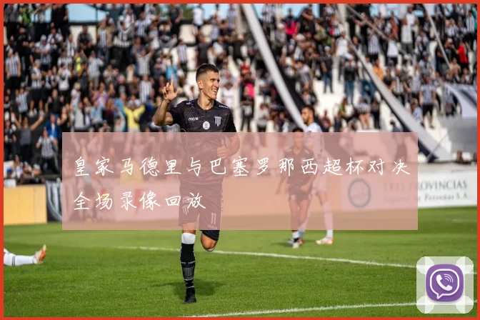 皇家马德里与巴塞罗那西超杯对决全场录像回放